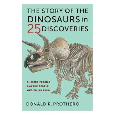 "The Story of the Dinosaurs in 25 Discoveries: Amazing Fossils and the People Who Found Them" - 