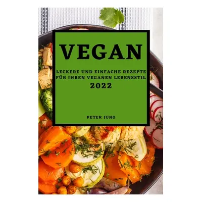 "Vegan 2022: Leckere Und Einfache Rezepte Fr Ihren Veganen Lebensstil" - "" ("Jung Peter")