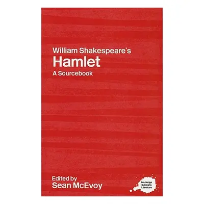 "William Shakespeare's Hamlet: A Routledge Study Guide and Sourcebook" - "" ("McEvoy Sean")