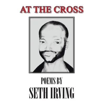 "At the Cross: Poems by Seth Irving" - "" ("Irving Seth")