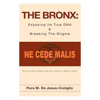 "The Bronx: Exposing Its True DNA & Breaking the Stigma" - "" ("De Jesus-Coniglio Pura M.")