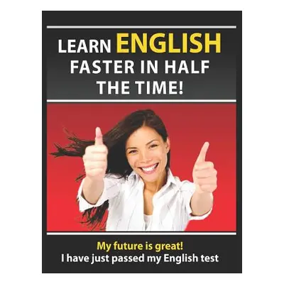 "Learn English Faster in Half the Time: How to Master the English Language in Rapid Time. Learn 