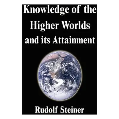 "Knowledge of the Higher Worlds and its Attainment" - "" ("Steiner Rudolf")