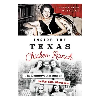 "Inside the Texas Chicken Ranch: The Definitive Account of the Best Little Whorehouse" - "" ("Bl