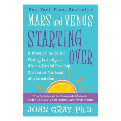 "Mars and Venus Starting Over: A Practical Guide for Finding Love Again After a Painful Breakup,