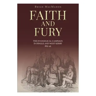 "Faith and Fury: The Evangelical Campaign in Dingle and West Kerry, 1825-45" - "" ("Macmahon Bry