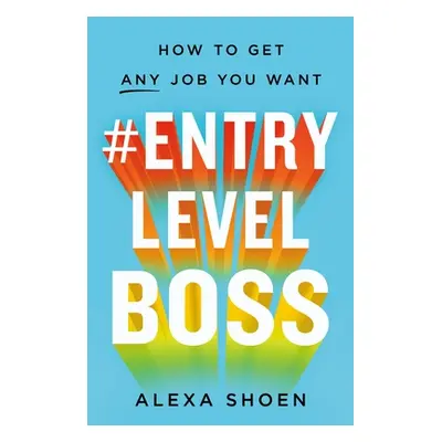 "#Entrylevelboss: How to Get Any Job You Want" - "" ("Shoen Alexa")