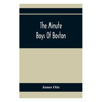 "The Minute Boys Of Boston" - "" ("Otis James")