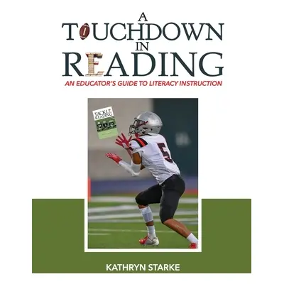 "A Touchdown in Reading: An Educator's Guide to Literacy Instruction" - "" ("Starke Kathryn")