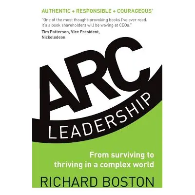 "ARC Leadership: From Surviving to Thriving in a Complex World" - "" ("Boston Richard")