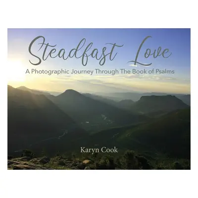 "Steadfast Love: A Photographic Journey Through the Book of Psalms" - "" ("Cook Karyn")