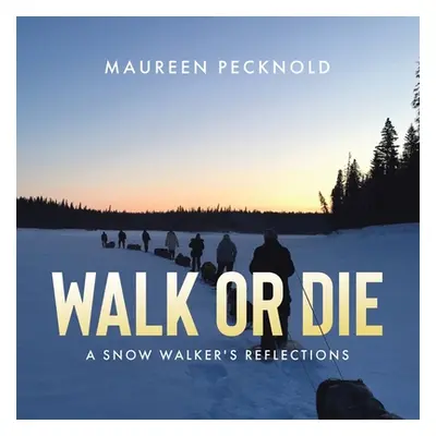 "Walk or Die: A Snow Walker's Reflections" - "" ("Pecknold Maureen")