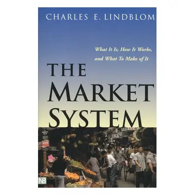 "The Market System: What It Is, How It Works, and What to Make of It" - "" ("Lindblom Charles E.