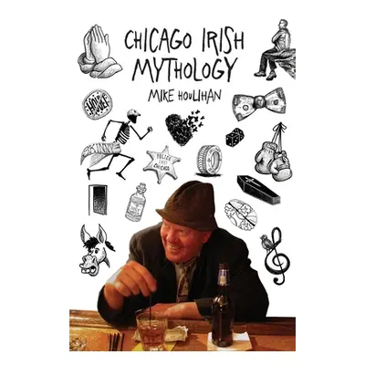 "Chicago Irish Mythology" - "" ("Houlihan Mike")