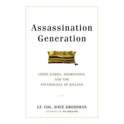 "Assassination Generation: Video Games, Aggression, and the Psychology of Killing" - "" ("Grossm