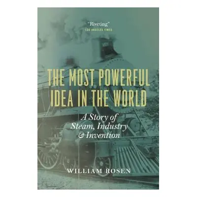 "The Most Powerful Idea in the World: A Story of Steam, Industry, and Invention" - "" ("Rosen Wi