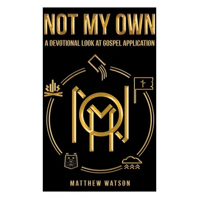 "Not My Own: A Devotional Look at Gospel Application" - "" ("Watson Matthew")