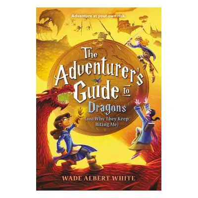 "The Adventurer's Guide to Dragons (and Why They Keep Biting Me)" - "" ("White Wade Albert")