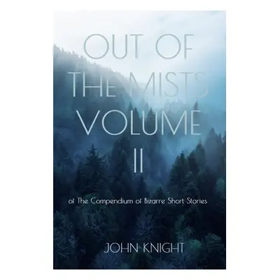 "Out of the Mists: Volume II of The Compendium of Bizarre Short Stories" - "" ("Knight John")