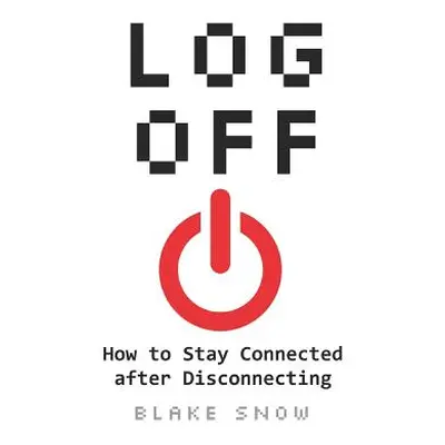 Log Off: How to Stay Connected after Disconnecting (Snow Blake)