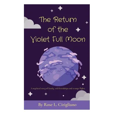 "The Return of the Violet Full Moon: A mythical story of family, odd friendships and strange fli