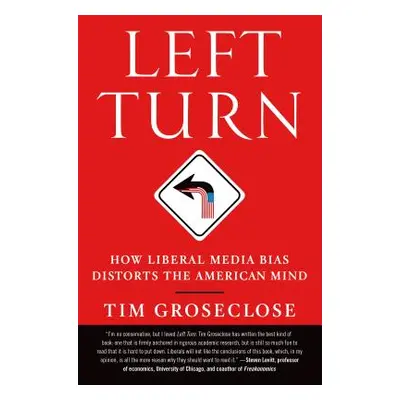 "Left Turn: How Liberal Media Bias Distorts the American Mind" - "" ("Groseclose Tim")