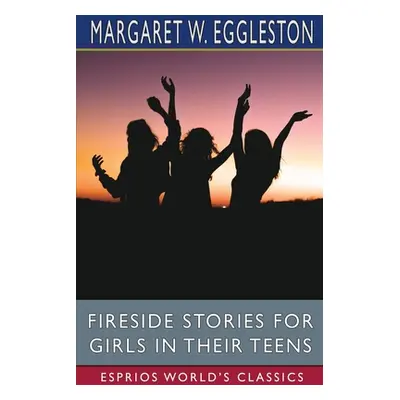 "Fireside Stories for Girls in Their Teens (Esprios Classics)" - "" ("Eggleston Margaret W.")