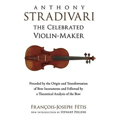 "Anthony Stradivari: The Celebrated Violin Maker" - "" ("Fetis Francois-Joseph")