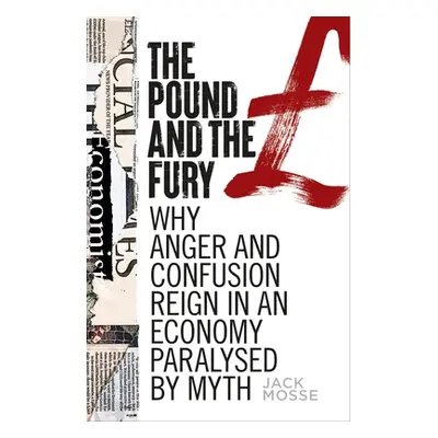 "The pound and the fury: Why anger and confusion reign in an economy paralysed by myth" - "" ("M