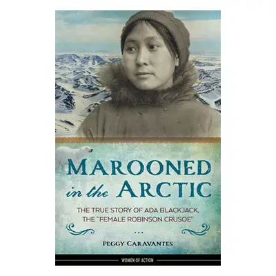 "Marooned in the Arctic, 15: The True Story of ADA Blackjack, the Female Robinson Crusoe" - "" (