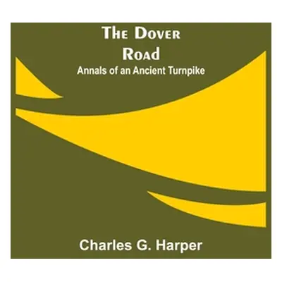 "The Dover Road: Annals of an Ancient Turnpike" - "" ("G. Harper Charles")