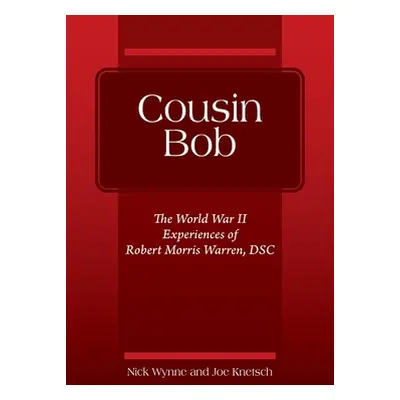 "Cousin Bob: The World War II Experiences of Robert Morris Warren, DSC" - "" ("Wynne Nick")