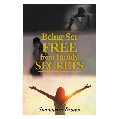 "Being Set Free from Family Secrets" - "" ("Brown Shawnetta")