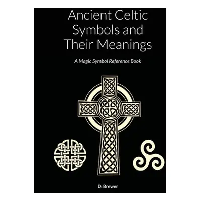 "Ancient Celtic Symbols and Their Meanings: A Magic Symbol Reference Book" - "" ("Brewer D.")