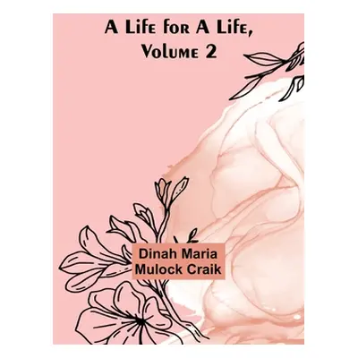 "A Life for a Life, Volume 2" - "" ("Maria Mulock Craik Dinah")