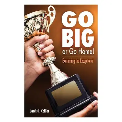 "Go Big or Go Home! Examining the Exceptional" - "" ("Collier Jarvis L.")