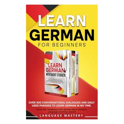 "Learn German for Beginners: Over 300 Conversational Dialogues and Daily Used Phrases to Learn G