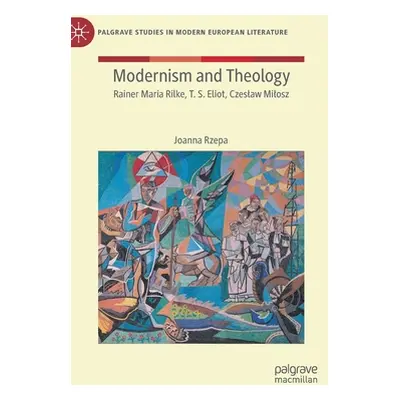 "Modernism and Theology: Rainer Maria Rilke, T. S. Eliot, Czeslaw Milosz" - "" ("Rzepa Joanna")