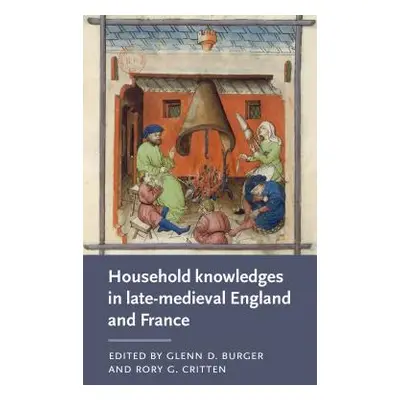 "Household Knowledges in Late-Medieval England and France" - "" ("Burger Glenn D.")