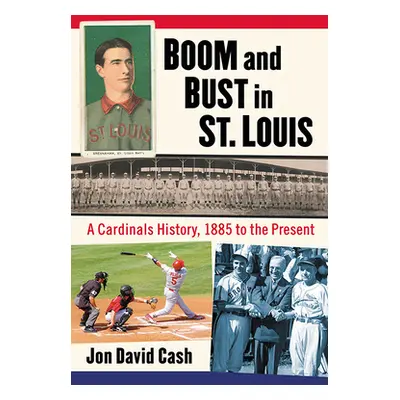 "Boom and Bust in St. Louis: A Cardinals History, 1885 to the Present" - "" ("Cash Jon David")