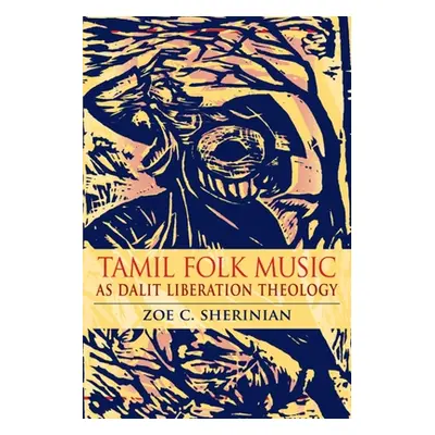 "Tamil Folk Music as Dalit Liberation Theology" - "" ("Sherinian Zoe C.")