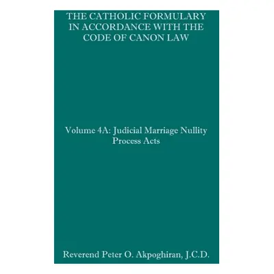 "The Catholic Formulary in Accordance with the Code of Canon Law: Volume 4A: Judicial Process Ma