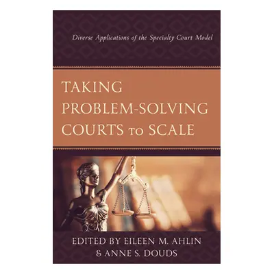 "Taking Problem-Solving Courts to Scale: Diverse Applications of the Specialty Court Model" - ""