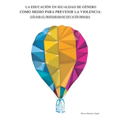 "La educacin en igualdad de gnero como medio para prevenir la violencia: Gua para el profesorado