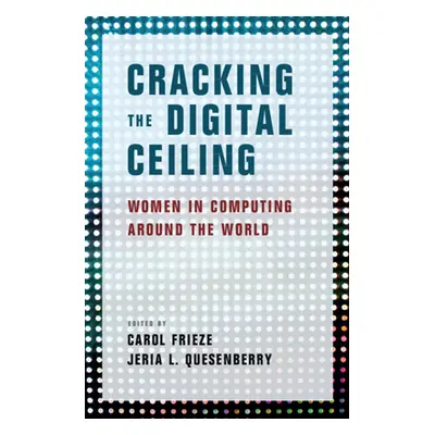 "Cracking the Digital Ceiling: Women in Computing Around the World" - "" ("Frieze Carol")