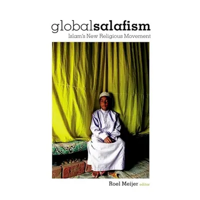 "Global Salafism: Islam's New Religious Movement" - "" ("Meijer Roel")