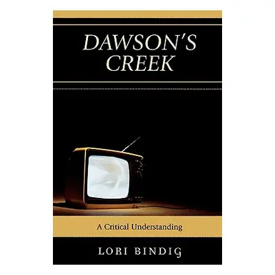 "Dawson's Creek: A Critical Understanding" - "" ("Bindig Lori")