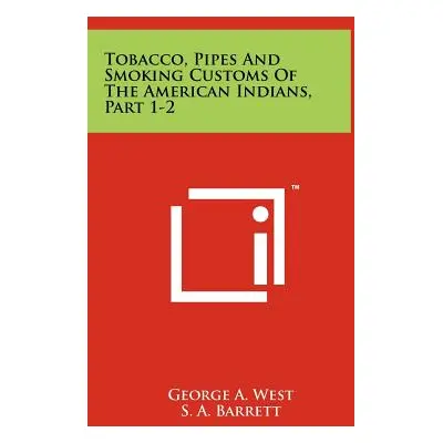 "Tobacco, Pipes And Smoking Customs Of The American Indians, Part 1-2" - "" ("West George a.")