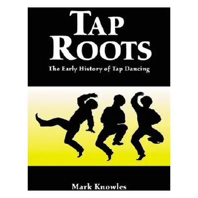 "Tap Roots: The Early History of Tap Dancing" - "" ("Knowles Mark")