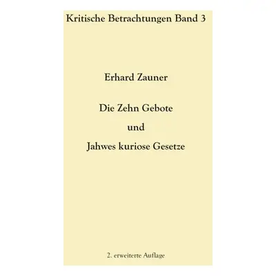 "Die Zehn Gebote und Jahwes kuriose Gesetze: 2. erweiterte Auflage" - "" ("Zauner Erhard")